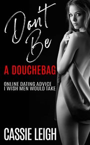 Don't be a douchebag: online dating advice i wish men would take cover image
