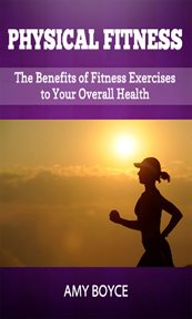Physical fitness: the benefits of fitness exercises to your overall health cover image