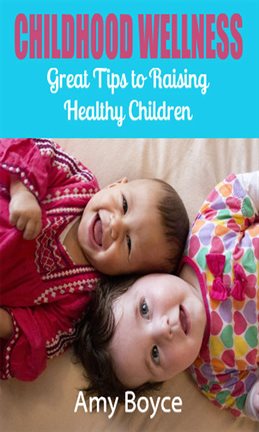 Cover image for Childhood Wellness: Great Tips to Raising Healthy Children