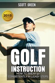 Golf instruction : how to break 90 consistently in 3 easy steps cover image
