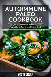 Autoimmune paleo cookbook : top 30 autoimmune paleo (AIP) breakfast recipes revealed! cover image