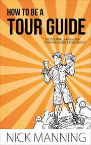 How to be a tour guide : the essential training manual for tour managers and tour guides cover image