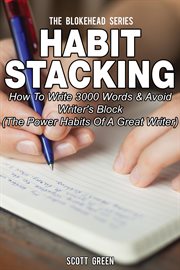 Habit stacking: how to write 3000 words  & avoid writer's block ( the power habits of a great wri. How To Write 3000 Words  & Avoid Writer's Block ( The Power Habits Of A Great Wri cover image