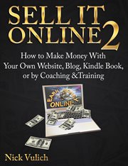 Sell it online 2: how to make money with your own website, blog, kindle book, or by coaching & tra cover image