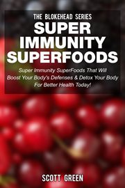Super immunity superfoods: super immunity superfoods that will boost your body's defences& detox cover image