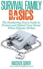 The hunkering down guide to protect and defend your home when disaster strikes cover image