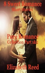 Pure romance collection part 1 & 2: 8 sweet romance short stories cover image
