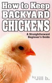 How to keep backyard chickens - a straightforward beginner's guide cover image