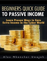 Beginners quick guide to passive income: learn proven ways to earn extra income in the cyber world cover image