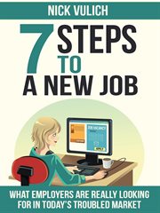 7 steps to a new job: what employers are really looking for in today's troubled economy : What Employers Are Really Looking For in Today's Troubled Economy cover image