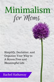 Declutter, minimalism for moms: simplify and organize your way to a stress free and meaningful life. Serenity at Home cover image