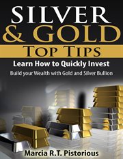 Silver & gold guide top tips: learn how to quickly invest - build your wealth with gold and silve : Learn How to Quickly Invest cover image