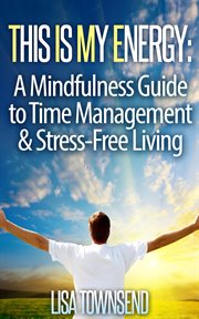 This Is My Energy : Your Mindfulness Guide to Time Management & Stress-Free Living. Energy Healing cover image
