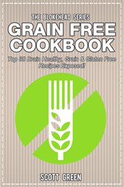 Grain & gluten free recipes exposed! grain free cookbook: top 30 brain healthy cover image