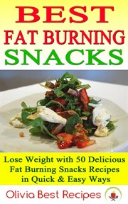Best Fat Burning Snacks : Lose Weight With 50 Delicious Fat Burning Snacks Recipes in Quick & Easy cover image