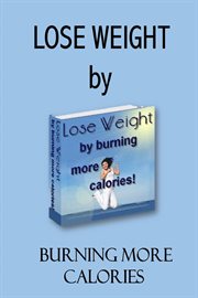 Burn Calories and Lose Weight : Boost Metabolism, Burn Fat and Food Away cover image