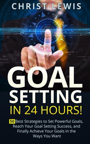 Goal setting in 24 hours! 50 best strategies to set powerful goals, reach your goal setting succe cover image