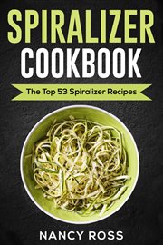 Spiralizer cookbook. The Top 53 Spiralizer Recipes cover image