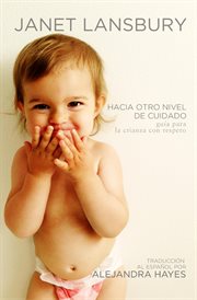 Hacia otro nivel de cuidado : guía para la crianza con respeto cover image