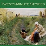 Twenty-Minute Stories : Over Fifty Classic Short Stories cover image