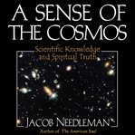 A sense of the cosmos : the encounter of modern science and ancient truth cover image