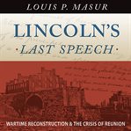 Lincoln's last speech : wartime reconstruction and the crisis of reunion cover image