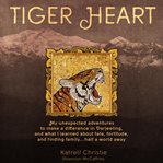 Tiger heart : my unexpected adventures to make a difference in Darjeeling, and what I learned about fate, fortitude, and finding family...half a world away cover image