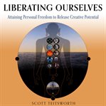 Liberating ourselves : attaining personal freedom to release creative potential cover image