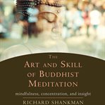 The art and skill of Buddhist meditation : mindfulness, concentration, and insight cover image