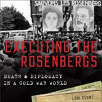 Executing the rosenbergs. Death and Diplomacy in a Cold War World cover image