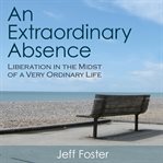 An extraordinary absence : liberation in the midst of a very ordinary life cover image