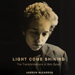 Light come shining : the transformations of Bob Dylan cover image