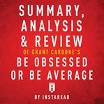 Summary, analysis & review of grant cardone's be obsessed or be average cover image