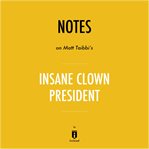 Notes on matt taibbi's insane clown president by instaread cover image