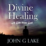 Divine healing : a gift from God cover image
