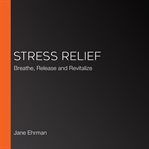 Stress relief : breathe, release, and revitalize cover image