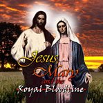 Jesus, mary and the royal bloodline cover image