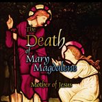 The death of mary magdalene: mother of jesus cover image