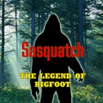 Sasquatch, the legend of bigfoot cover image