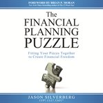 The Financial Planning Puzzle : Fitting Your Pieces Together to Create Financial Freedom cover image