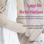 Angelic relaxation : for those on their spiritual path and searching for inner peace and healing : angelic full body relaxation, angelic chakra bliss cover image