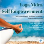 Self empowerment : for those seeking incredible calmness, quietness and clarity Yoga Nidra cover image