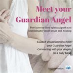 Meet Your Guardian Angel : Guided Visualisation to meet your Guardian Angel. Connecting with your Angels on a daily basis cover image