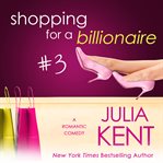 Shopping for a billionaire : a romantic comedy. #3 cover image