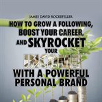 Personal brand. How to Grow a Following, Boost your Career, and Skyrocket Your Income With a Powerful Personal Brand cover image