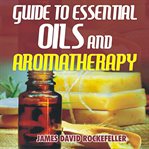 Guide to essential oils and aromatherapy cover image