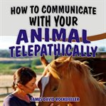 How to communicate with your animal telepathically cover image