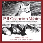 All creation waits : the Advent mystery of new beginnings cover image