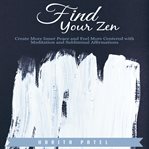 Find your zen. Create More Inner Peace and Feel More Centered with Meditation and Subliminal Affirmations cover image