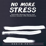 No more stress. Naturally Manage Stress and Reduce Anxiety with Meditation cover image